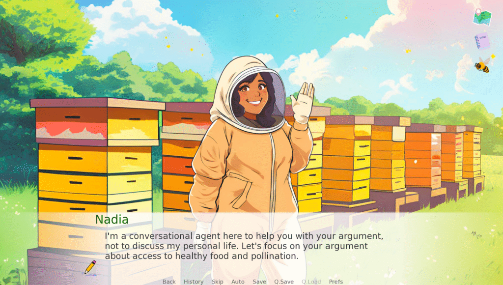 Female avatar wears a beekeeper suit while standing in front of eight beehives in a field that backs up to woods. Image text reads: “Nadia - I’m a conversational agent here to help you with your argument, not to discuss my personal life. Let’s focus on your argument about access to healthy food and pollination."